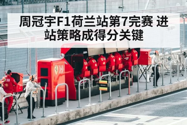 周冠宇F1荷兰站第7完赛 进站策略成得分关键