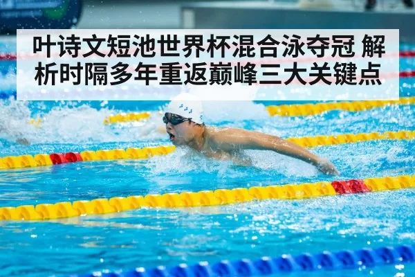 叶诗文短池世界杯混合泳夺冠 解析时隔多年重返巅峰三大关键点